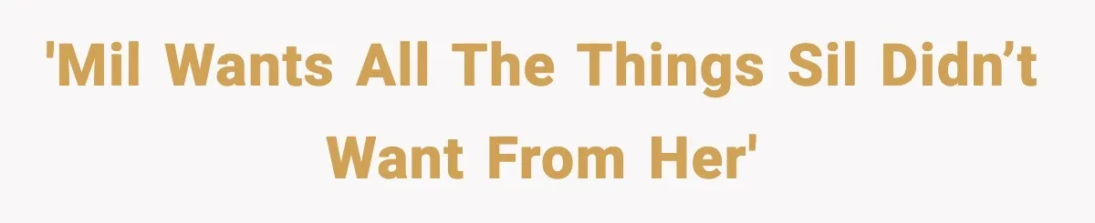 'MIL wants all the things SIL didn’t want from her'