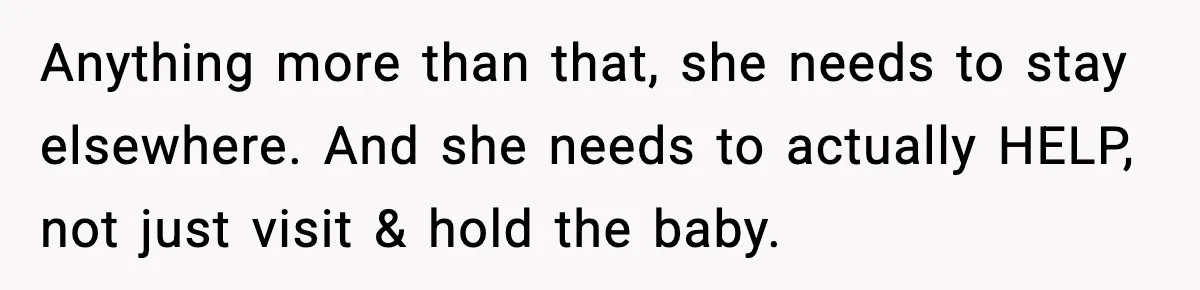 Anything more than that, she needs to stay elsewhere. And she needs to actually HELP, not just visit & hold the baby.