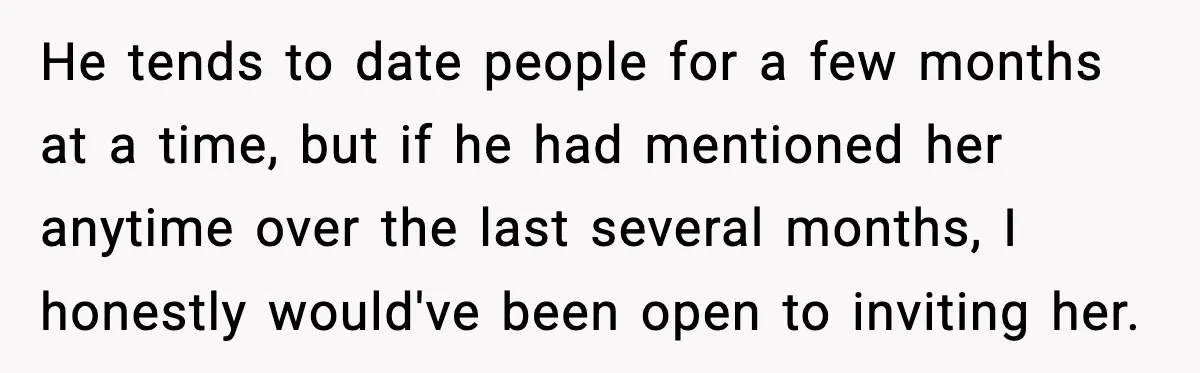 He tends to date people for a few months at a time, but if he had mentioned her anytime over the last several months, I honestly would've been open to...