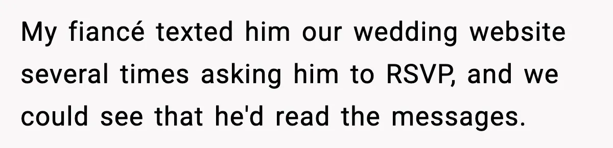 My fiancé texted him our wedding website several times asking him to RSVP, and we could see that he'd read the messages.