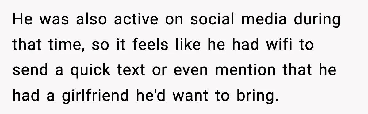 He was also active on social media during that time, so it feels like he had wifi to send a quick text or even mention that he had a girlfriend...