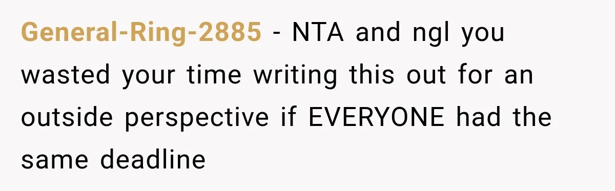 General-Ring-2885 − NTA and ngl you wasted your time writing this out for an outside perspective if EVERYONE had the same deadline