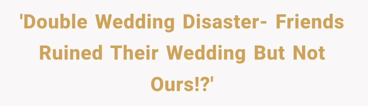 Couple Forces Their Fancy Wedding Ideas on Others, but Their Own Trip Becomes a Disaster 'Double wedding disaster- friends ruined their wedding but not ours!?'