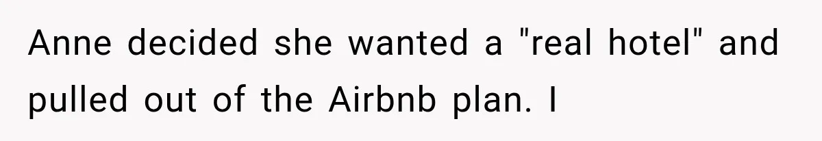 Couple Forces Their Fancy Wedding Ideas on Others, but Their Own Trip Becomes a Disaster Anne decided she wanted a "real hotel" and pulled out of the Airbnb plan. I