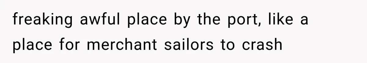 Couple Forces Their Fancy Wedding Ideas on Others, but Their Own Trip Becomes a Disaster freaking awful place by the port, like a place for merchant sailors to crash