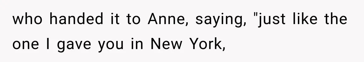 Couple Forces Their Fancy Wedding Ideas on Others, but Their Own Trip Becomes a Disaster who handed it to Anne, saying, "just like the one I gave you in New York,