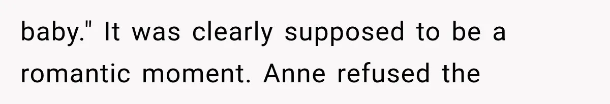 Couple Forces Their Fancy Wedding Ideas on Others, but Their Own Trip Becomes a Disaster baby." It was clearly supposed to be a romantic moment. Anne refused the