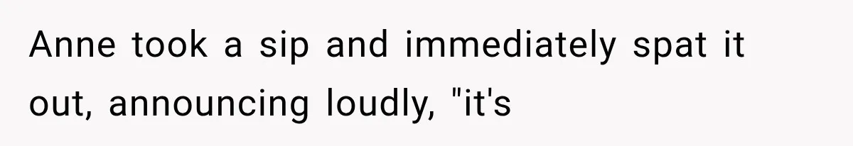 Couple Forces Their Fancy Wedding Ideas on Others, but Their Own Trip Becomes a Disaster Anne took a sip and immediately spat it out, announcing loudly, "it's