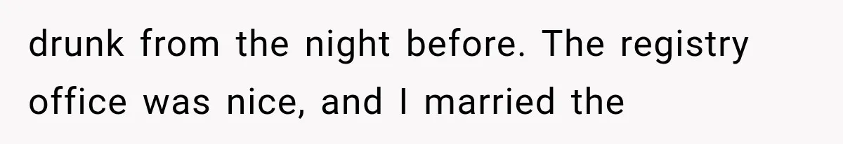 Couple Forces Their Fancy Wedding Ideas on Others, but Their Own Trip Becomes a Disaster drunk from the night before. The registry office was nice, and I married the