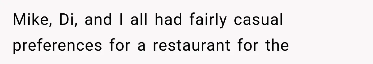 Couple Forces Their Fancy Wedding Ideas on Others, but Their Own Trip Becomes a Disaster Mike, Di, and I all had fairly casual preferences for a restaurant for the