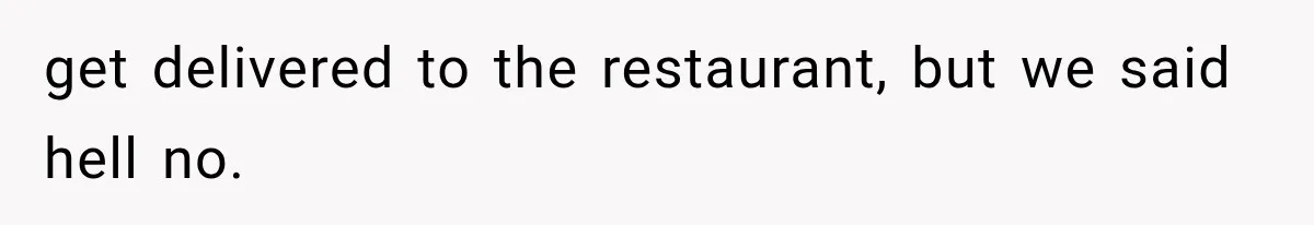 Couple Forces Their Fancy Wedding Ideas on Others, but Their Own Trip Becomes a Disaster get delivered to the restaurant, but we said hell no.