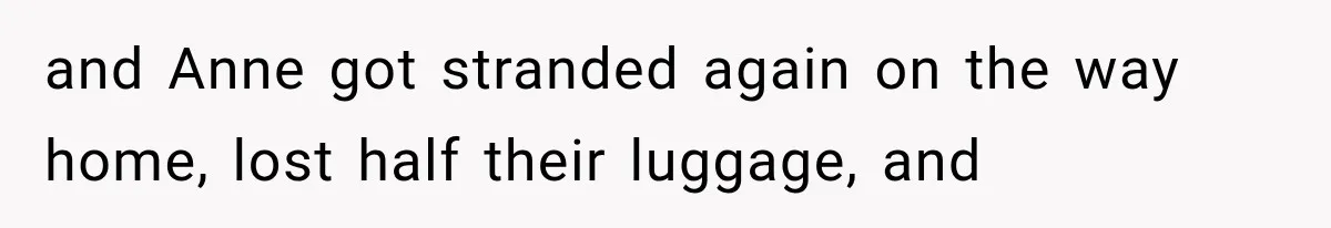 Couple Forces Their Fancy Wedding Ideas on Others, but Their Own Trip Becomes a Disaster and Anne got stranded again on the way home, lost half their luggage, and
