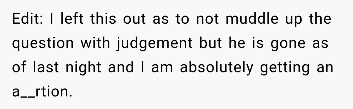 Edit: I left this out as to not muddle up the question with judgement but he is gone as of last night and I am absolutely getting an a__rtion.