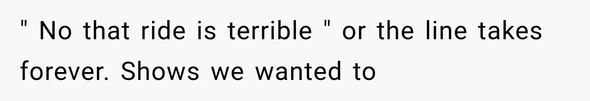Couple Forces Their Fancy Wedding Ideas on Others, but Their Own Trip Becomes a Disaster " No that ride is terrible " or the line takes forever. Shows we wanted to
