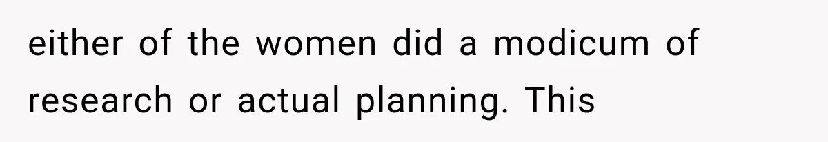 Couple Forces Their Fancy Wedding Ideas on Others, but Their Own Trip Becomes a Disaster either of the women did a modicum of research or actual planning. This