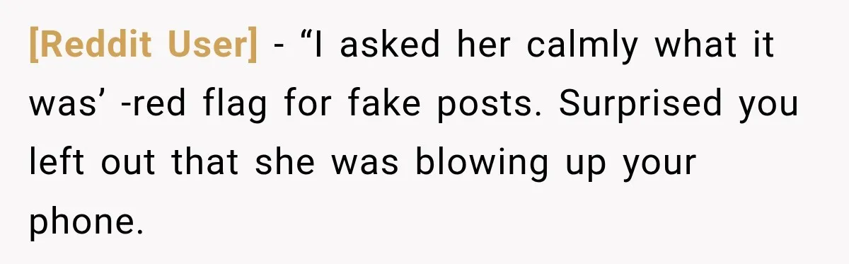 [Reddit User] − “I asked her calmly what it was’ -red flag for fake posts. Surprised you left out that she was blowing up your phone.
