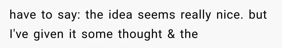 have to say: the idea seems really nice. but I've given it some thought & the