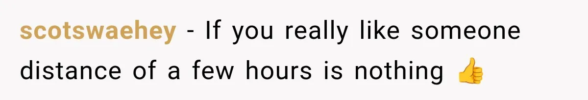 scotswaehey − If you really like someone distance of a few hours is nothing 👍