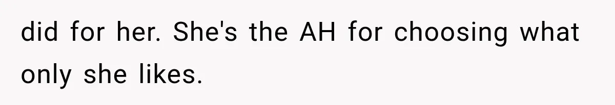 did for her. She's the AH for choosing what only she likes.