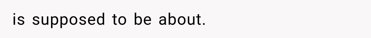 is supposed to be about.