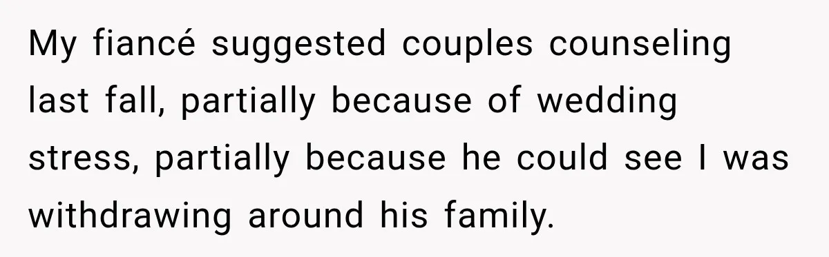 My fiancé suggested couples counseling last fall, partially because of wedding stress, partially because he could see I was withdrawing around his family.
