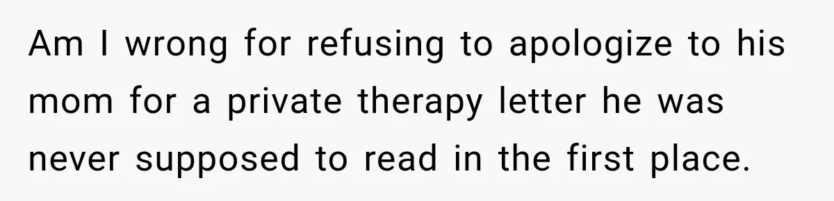 Am I wrong for refusing to apologize to his mom for a private therapy letter he was never supposed to read in the first place.