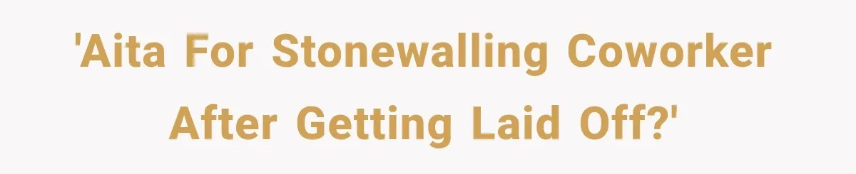 'AITA for stonewalling coworker after getting laid off?'