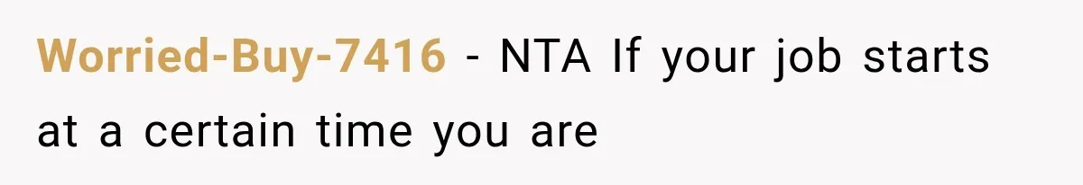 Worried-Buy-7416 − NTA If your job starts at a certain time you are