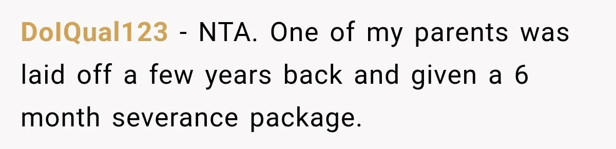 DoIQual123 − NTA. One of my parents was laid off a few years back and given a 6 month severance package.