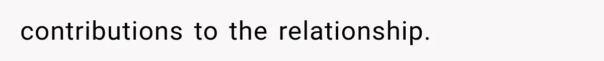 contributions to the relationship.