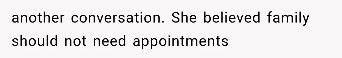 another conversation. She believed family should not need appointments