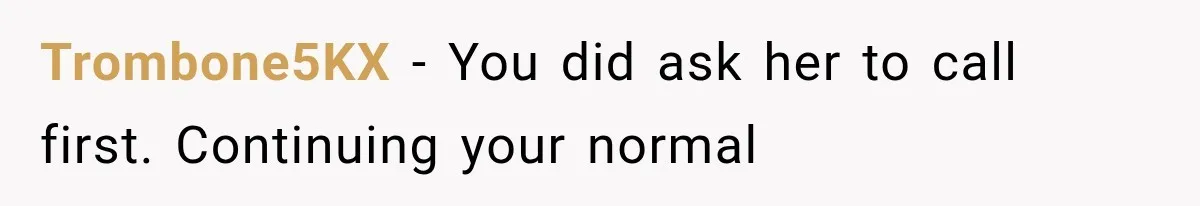 Trombone5KX − You did ask her to call first. Continuing your normal