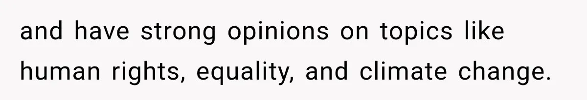 Woman Ends New Friendship After Discovering His Politics, But He Calls Her Intolerant and have strong opinions on topics like human rights, equality, and climate change.