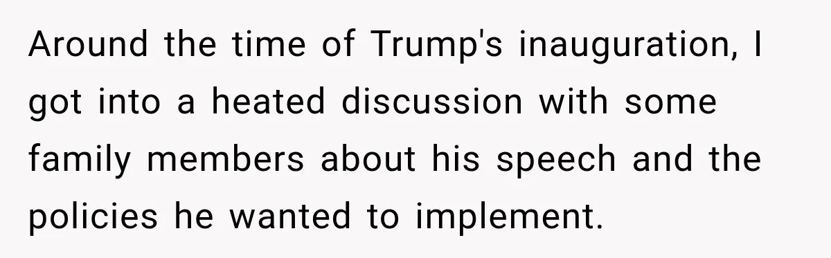 Woman Ends New Friendship After Discovering His Politics, But He Calls Her Intolerant Around the time of Trump's inauguration, I got into a heated discussion with some family members about his speech and the policies he wanted to implement.