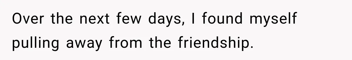 Woman Ends New Friendship After Discovering His Politics, But He Calls Her Intolerant Over the next few days, I found myself pulling away from the friendship.