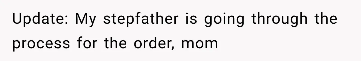 Update: My stepfather is going through the process for the order, mom