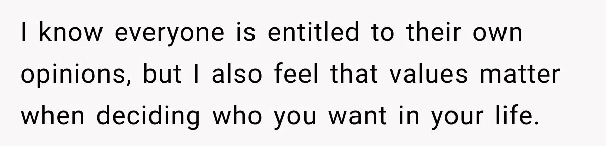 Woman Ends New Friendship After Discovering His Politics, But He Calls Her Intolerant I know everyone is entitled to their own opinions, but I also feel that values matter when deciding who you want in your life.