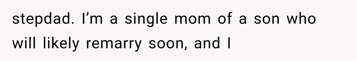 stepdad. I’m a single mom of a son who will likely remarry soon, and I