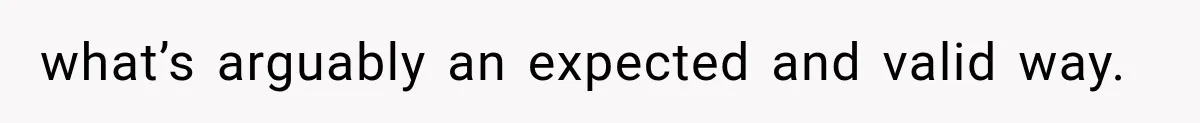 what’s arguably an expected and valid way.