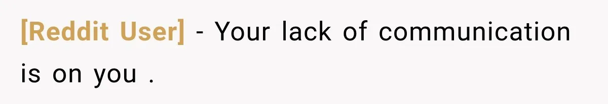 [Reddit User] − Your lack of communication is on you .