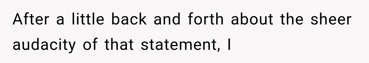 After a little back and forth about the sheer audacity of that statement, I