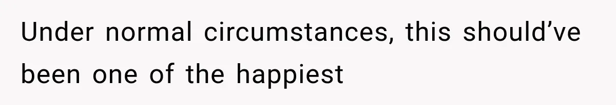 Under normal circumstances, this should’ve been one of the happiest