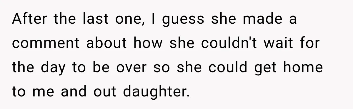 After the last one, I guess she made a comment about how she couldn't wait for the day to be over so she could get home to me and out...