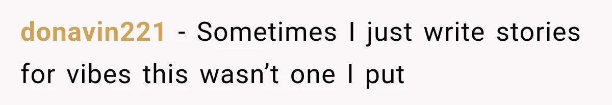 donavin221 − Sometimes I just write stories for vibes this wasn’t one I put