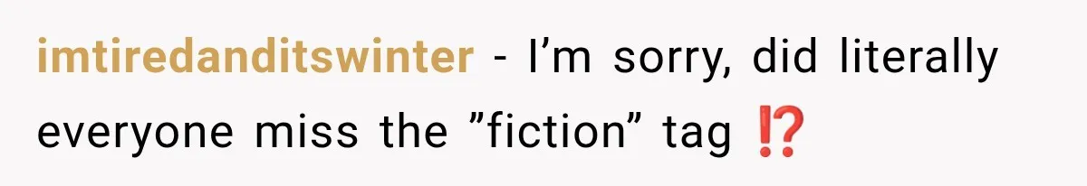 imtiredanditswinter − I’m sorry, did literally everyone miss the ”fiction” tag ⁉️