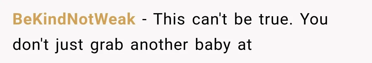 BeKindNotWeak − This can't be true. You don't just grab another baby at