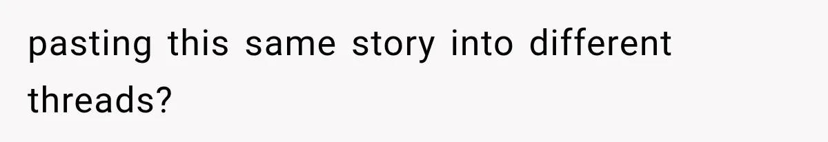 pasting this same story into different threads?