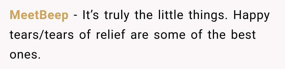 MeetBeep − It’s truly the little things. Happy tears/tears of relief are some of the best ones.