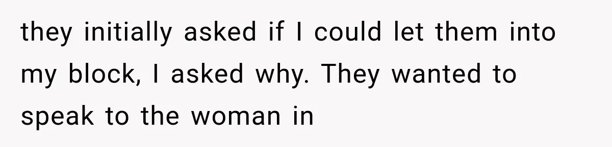 Her Neighbors Claimed They Needed to Find a Lost Drone. She Refused to Let Them Into Her Apartment, and Things Got Strange Fast. they initially asked if I could let them into my block, I asked why. They wanted to speak to the woman in