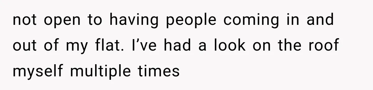Her Neighbors Claimed They Needed to Find a Lost Drone. She Refused to Let Them Into Her Apartment, and Things Got Strange Fast. not open to having people coming in and out of my flat. I’ve had a look on the roof myself multiple times